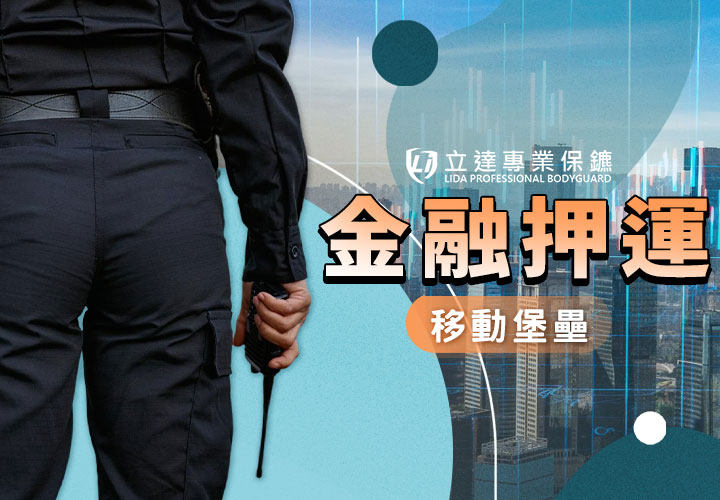 您是否有金融押運服務需求？立達專業保鑣全面支援｜立達專業保鑣