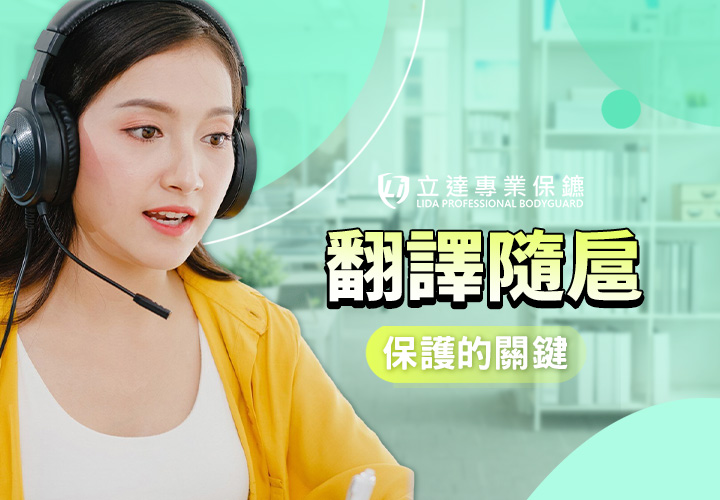 想找翻譯員，又想找私人保鑣？翻譯隨扈是您的最佳選擇｜立達專業保鑣