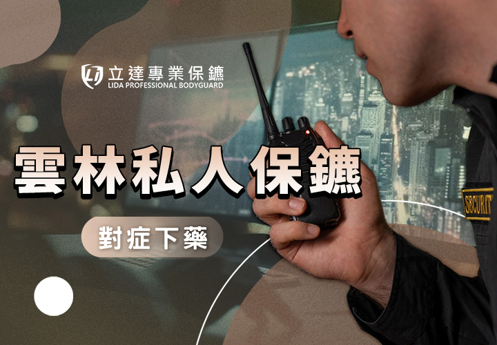 雲林私人保鑣推薦｜立達專業保鑣提供深度風險評估與安全保障